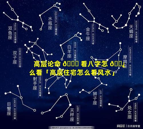 高层论命 🐋 看八字怎 🌿 么看「高层住宅怎么看风水」